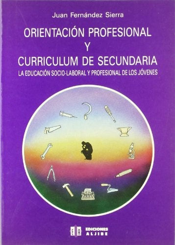 ORIENTACIÓN PROFESIONAL Y CURRICULUM DE SECUNDARIA.. | Juan Fernández Sierra (coord.)