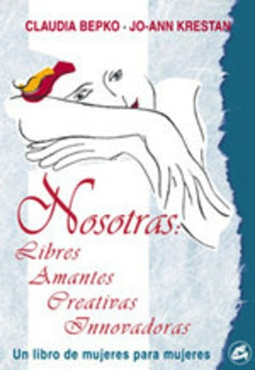 NOSOTRAS: LIBRES, AMANTES, CREATIVAS,  INNOVADORAS | CLAUDIA BEPKO - JO-ANN KRESTAN