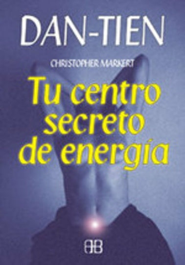 DAN TIEN: TU CENTRO SECRETO DE ENERGIA.. | CHRISTOPHER  MARKERT