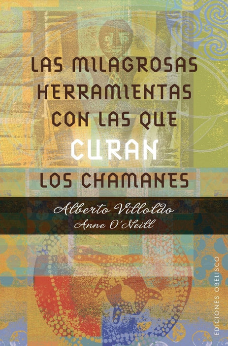 LAS MILAGROSAS HERRAMIENTAS CON LAS QUE CURAN LOS CHAMANES  | Villoldo, O'neill