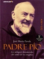 Padre Pío. Los milagros desconocidos del santo de los estigmas | José María Zavala