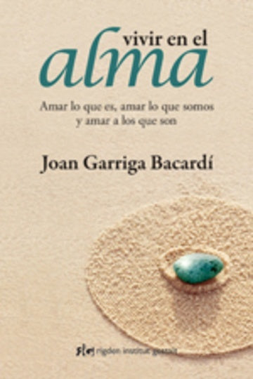 Vivir En El Alma/ Living In The Soul: Amar Lo Que Es, Amar Lo Que Somos Y Amar a Los Que Son (Spanis | JoaGarriga Bacardi