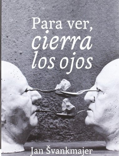 PARA VER, CIERRA LOS OJOS.. | JAN  SVANKMAJER