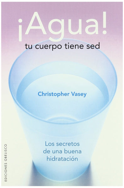 Agua! Tu cuerpo tiene sed (Salud Y Vida Natural) (Spanish Edition) | Christopher Vasey