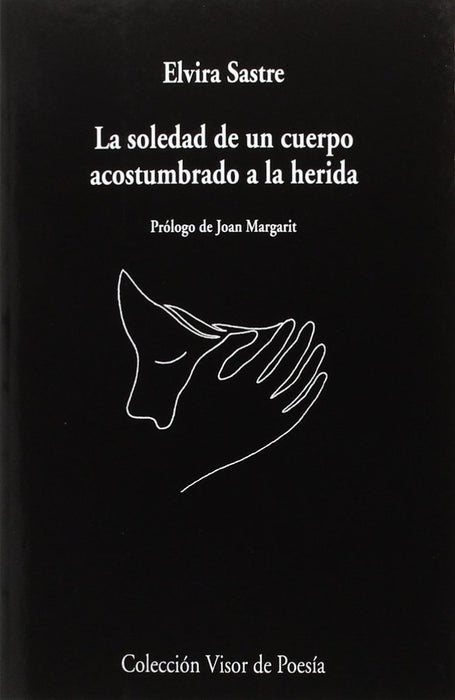 LA SOLEDAD DE UN CUERPO ACOSTUMBRADO A LA HERIDA.. | ELVIRA SASTRE