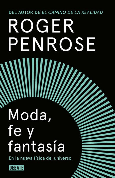 MODA, FE Y FANATASIA EN LA NUEVA FISICA DEL UNIVERSO.. | Roger Penrose