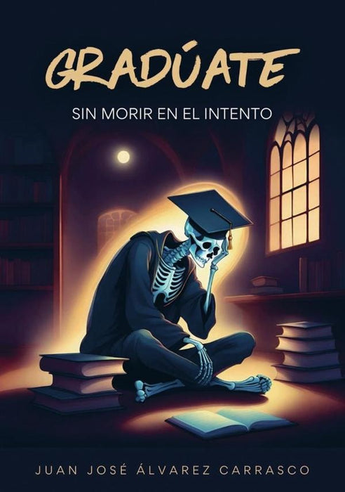 Gradúate sin morir en el intento | Juan José  Álvarez Carrasco