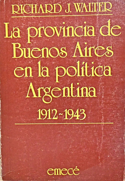 LA PROVINCIA DE BUENOS AIRES EN LA POLÍTICA ARGENTINA.. | Richard J. Walter