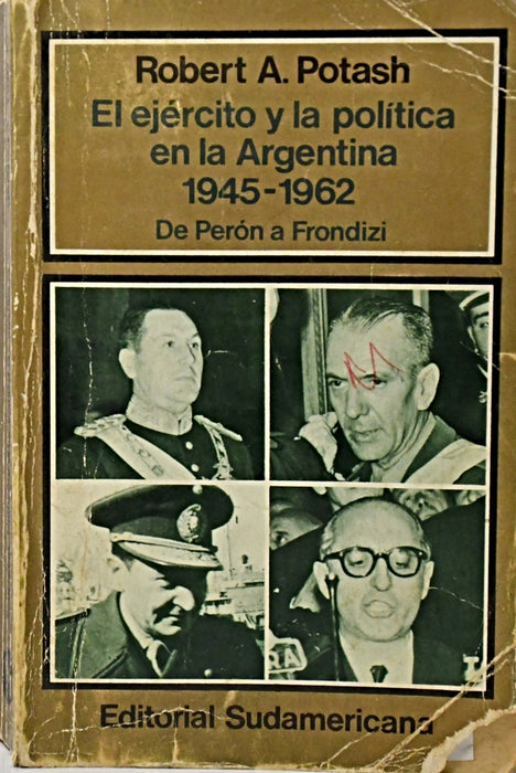 EL EJERCITO Y LA POLITICA EN LA ARGENTINA 1945-1962.. | Robert A. Potash