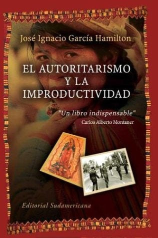 Autoritarismo hispanoamericano y la improductividad, El | José Ignacio García Hamilton