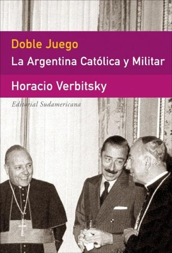 DOBLE JUEGO LA ARGENTINA CATOLICA Y MILITAR*.. | Horacio Verbitsky