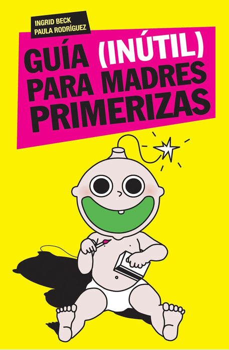 GUÍA, INÚTIL, PARA MADRES PRIMERIZAS.. | Beck, Rodríguez, Acerbi