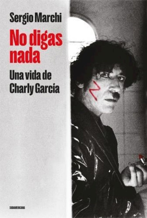 NO DIGAS NADA. UNA VIDA DE CHARLY GARCIA.. | Sergio Marchi