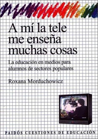 A mí la tele me enseña muchas cosas | Roxana Beatriz Morduchowicz