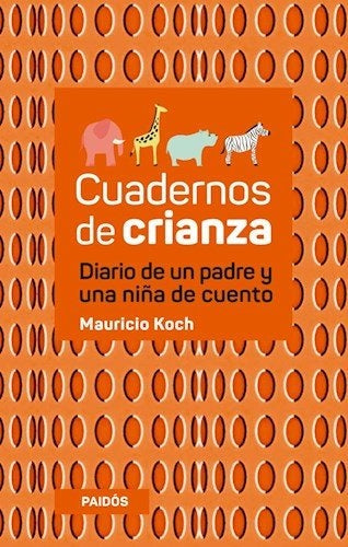 CUADERNOS DE CRIANZA. DIARIO DE UN PADRE Y UNA NIÑA DE CUENTO.. | Mauricio Koch