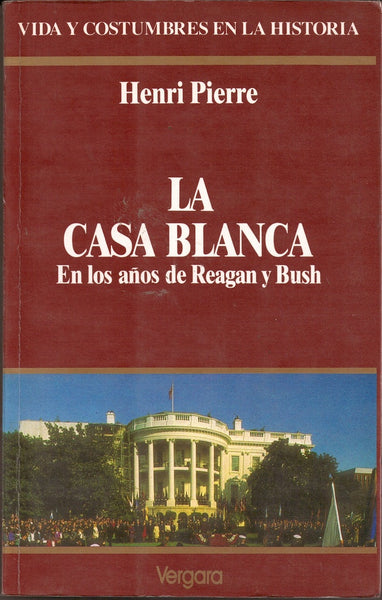 LA CASA BLANCA EN LOS AÑOS DE REAGAN Y BUSH.. | HENRI PIERRE