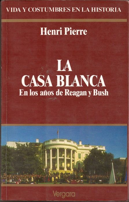 LA CASA BLANCA EN LOS AÑOS DE REAGAN Y BUSH.. | HENRI PIERRE