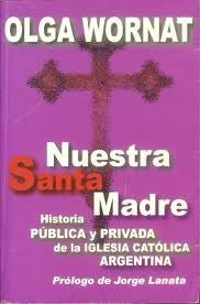 Nuestra Santa Madre: Historia Publica y Privada de La Iglesia Catolica Argentina (Spanish Edition) | Olga Wornat