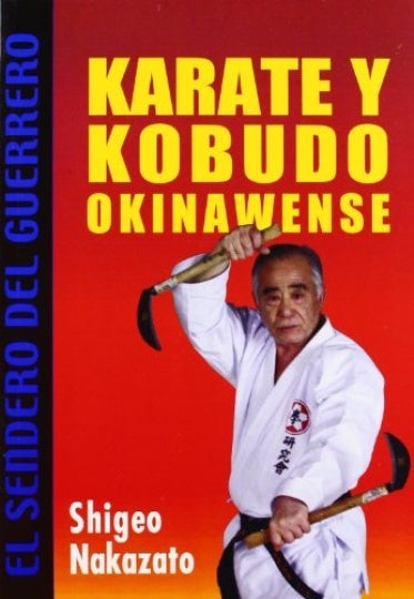 KARATE Y KOBUDO OKINAWENSE (EL SENDERO DEL GUERRERO).. | SHIGEO NAKAZATO