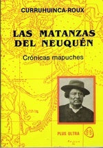 LAS MATANZAS DEL NEUQUEN.. | Curruhuinca-Roux