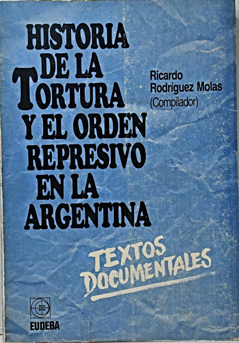 HISTORIA DE LA TORTURA Y EL ORDEN REPRESIVO EN LA ARGENTINA.. | Ricardo Rodríguez Molas