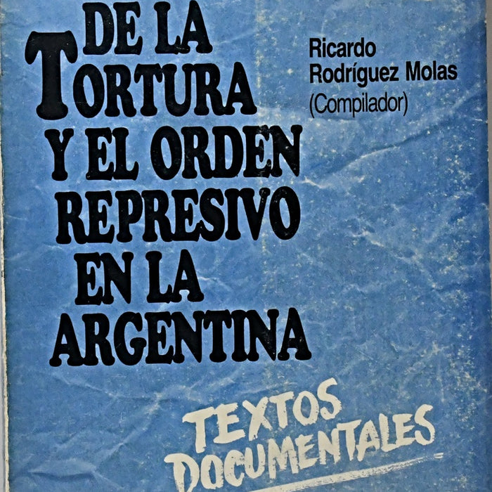 HISTORIA DE LA TORTURA Y EL ORDEN REPRESIVO EN LA ARGENTINA.. | Ricardo Rodríguez Molas