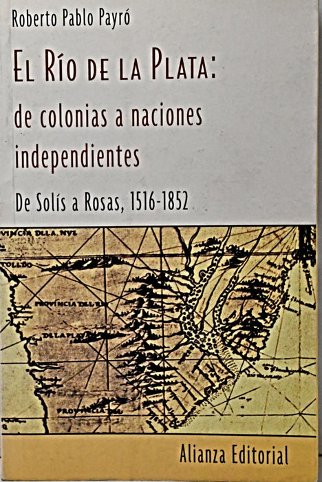 EL RÍO DE LA PLATA: DE COLONIAS A NACIONES INDEPENDIENTES.. | Roberto Pablo Payró