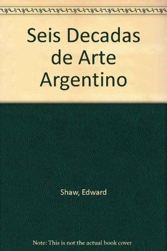 Seis décadas de arte argentino | Edward Luckett Shaw