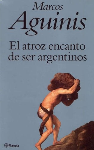 EL ATROZ ENCANTO DE SER ARGENTINO | Marcos Aguinis