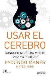 USAR EL CEREBRO CONOCER NUESTRA MENTE PARA VIVIR MEJOR. | Facundo Manes