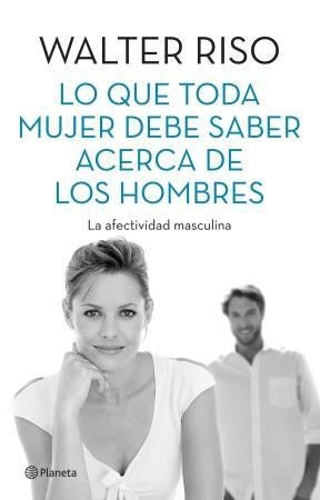 LO QUE TODA MUJER DEBE SABER ACERCA DE LOS HOMBRES (AUT)* | Walter Riso