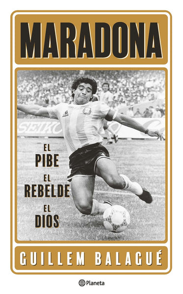 MARADONA: EL PIBE, EL REBELDE, EL DIOS*.. | GUILLEM  BALAGUÉ