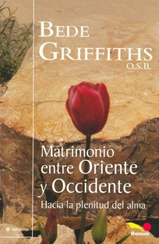 MATRIMONIO ENTRE ORIENTE Y OCCIDENTE HACIA LA PLENITUD DEL ALMA  | Bede Griffiths