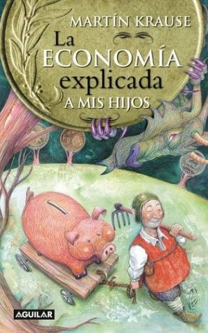 LA ECONOMIA EXPLICADA A MIS HIJOS.. | Martín Krause