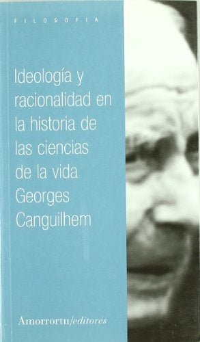 Ideología y racionalidad en la historia de las ciencias de la vida | Canguilhem-Agoff