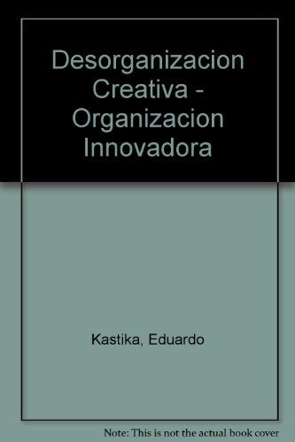 Desorganización creativa organización innovadora | Eduardo Salvador Kastika