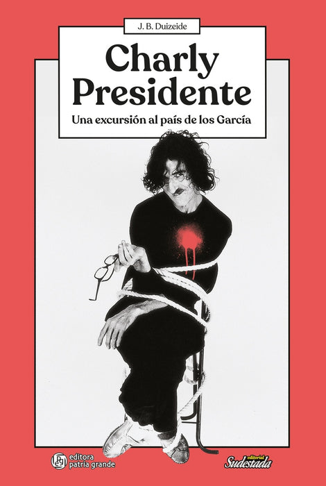 CHARLY PRESIDENTE. UNA EXCURSIÓN AL PAÍS DE LOS GARCÍA.. | Juan Bautista Duizeide