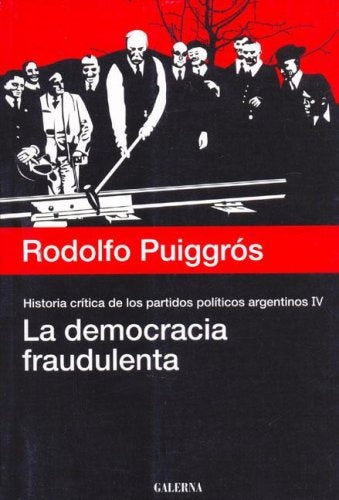 Historia crítica de los partidos políticos argentinos. Volumen 4. La democracia fraudulenta | Puiggrós, Puiggrós