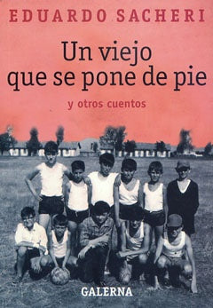 Un viejo que se pone de pie | Eduardo Sacheri