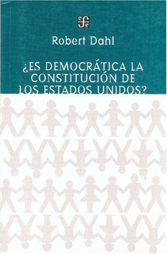 ES DEMOCRÁTICA LA CONSTITUCIÓN DE LOS ESTADOS UNIDOS?.. | Robert A. Dahl