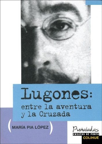 Lugones, entre el aventura y la cruzada | María Pía López