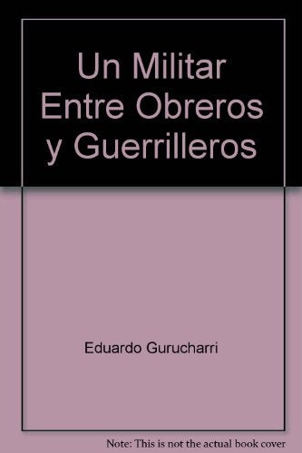 Un militar entre obreros y guerrilleros | Eduardo E. Gurucharri