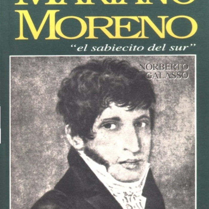 Mariano Moreno, el sabiecito del sur | Norberto Félix Galasso