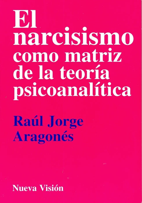 Narcisismo como matriz de la teoría psicoanalítica, El | Raúl Jorge Aragonés