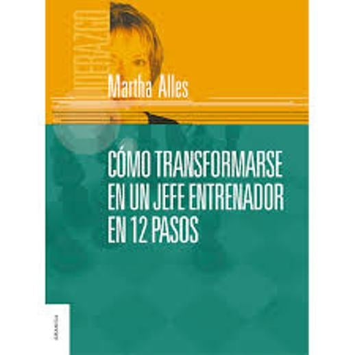 COMO TRANSFORMARSE EN UN JEFE ENTRENADOR EN 12 PASOS.. | Martha Alicia Alles