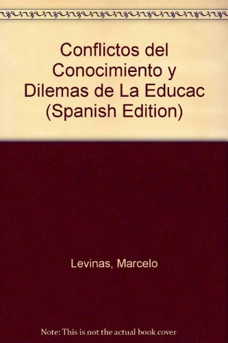 CONFLICTOS DEL CONOCIMIENTO Y DILEMAS DE LA EDUCACIÓN.. | Marcelo Leonardo Levinas