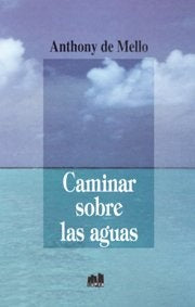 CAMINAR SOBRE LAS AGUAS..* | Anthony De Mello