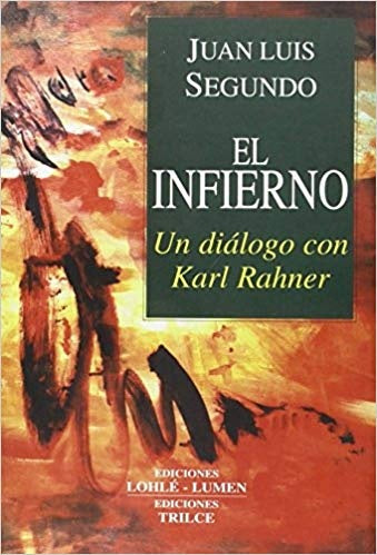 EL INFIERNO. UN DIALOGO CON KARL RAHNER.. | Juan Luis Segundo