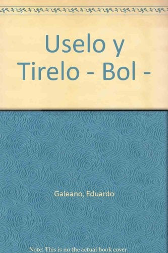 USELO Y TIRELO.. | Eduardo Galeano