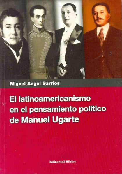 El latinoamericanismo en el pensamiento político de Manuel Ugarte | Miguel Angel Barrios